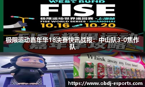极限运动嘉年华18决赛快讯战报：中山队3-0焦作队